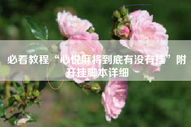 必看教程“心悦麻将到底有没有挂”附开挂脚本详细