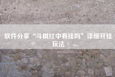 软件分享“斗棋红中有挂吗”详细开挂玩法