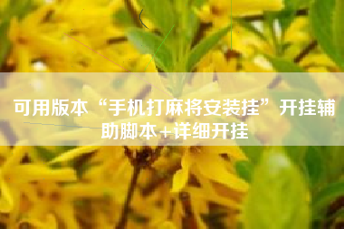 可用版本“手机打麻将安装挂	”开挂辅助脚本+详细开挂