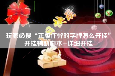 玩家必搜“正版作弊的字牌怎么开挂	”开挂辅助脚本+详细开挂