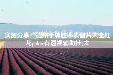 实测分享“德州手牌胜率表图片大全红龙poker有透视辅助挂(太